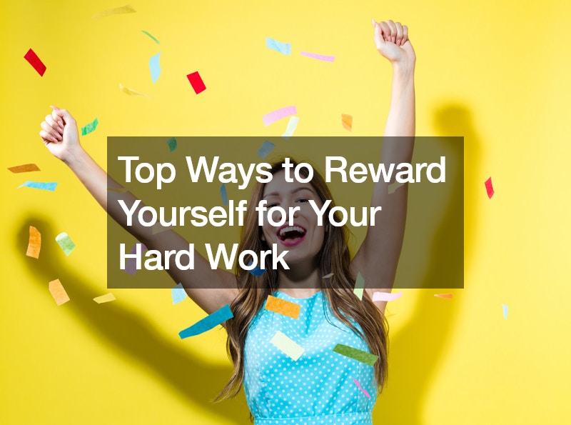 Top Ways to Reward Yourself for Your Hard Work