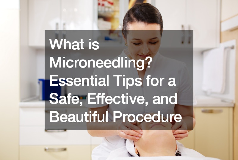What is Microneedling? Essential Tips for a Safe, Effective, and Beautiful Procedure