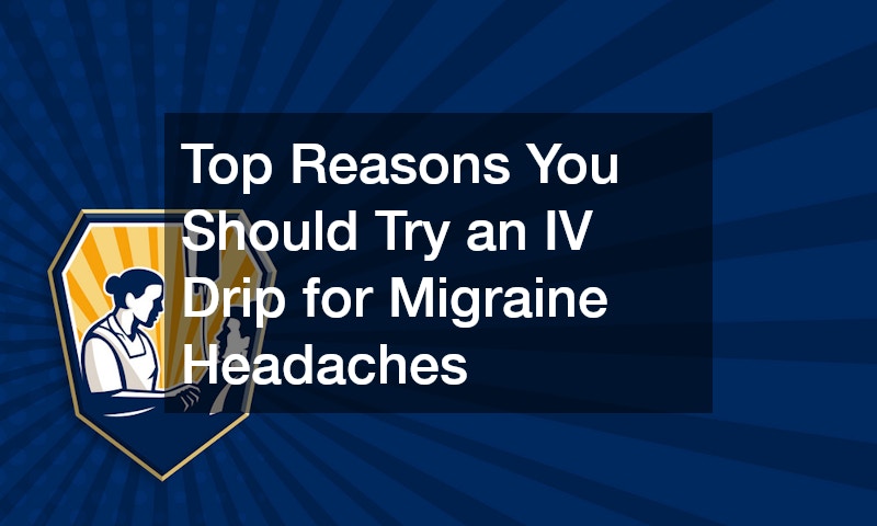 Top Reasons You Should Try an IV Drip for Migraine Headaches