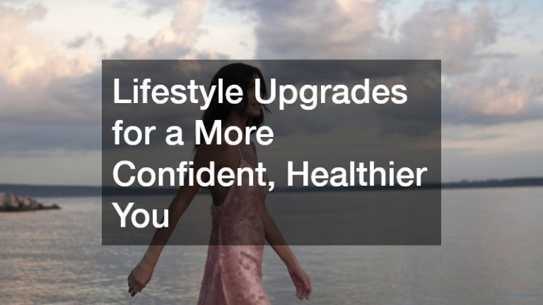 Lifestyle Upgrades for a More Confident, Healthier You