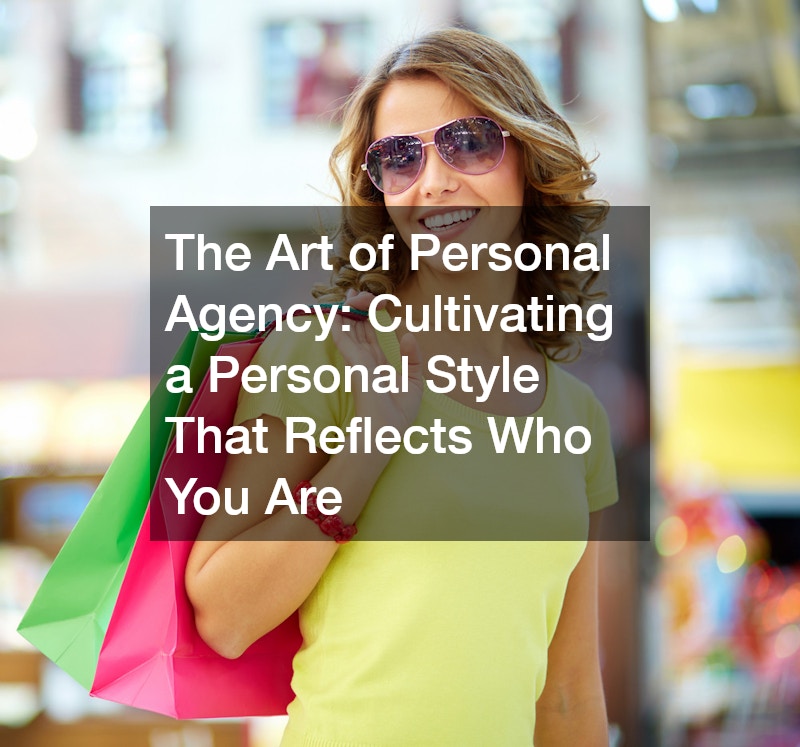 The Art of Personal Agency Cultivating a Personal Style That Reflects Who You Are