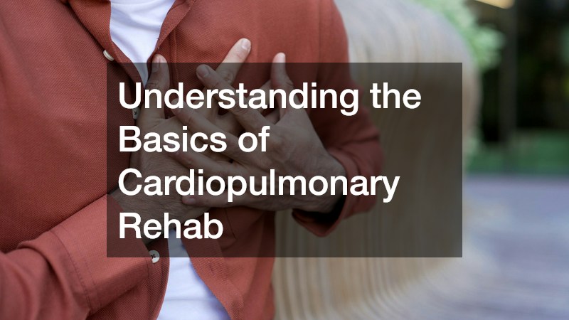 Understanding the Basics of Cardiopulmonary Rehab