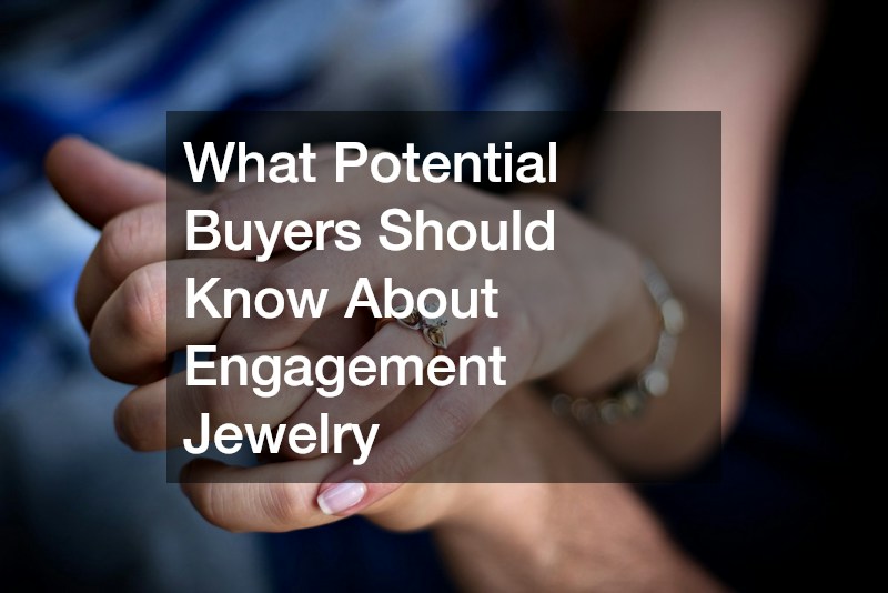 What Potential Buyers Should Know About Engagement Jewelry